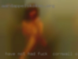Have not had fuck in Cornwall Ontario sex in over 10 years.